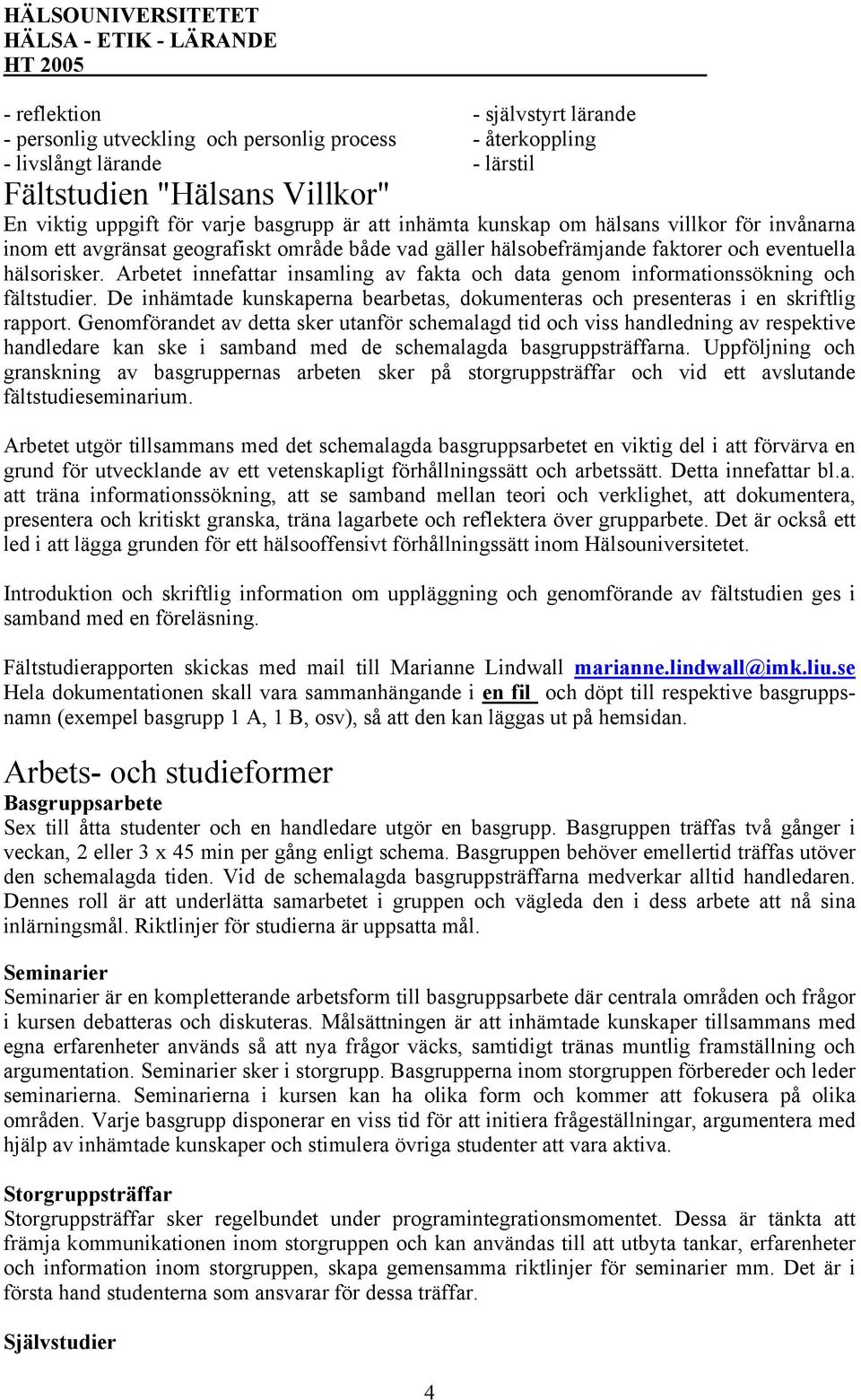 Arbetet innefattar insamling av fakta och data genom informationssökning och fältstudier. De inhämtade kunskaperna bearbetas, dokumenteras och presenteras i en skriftlig rapport.