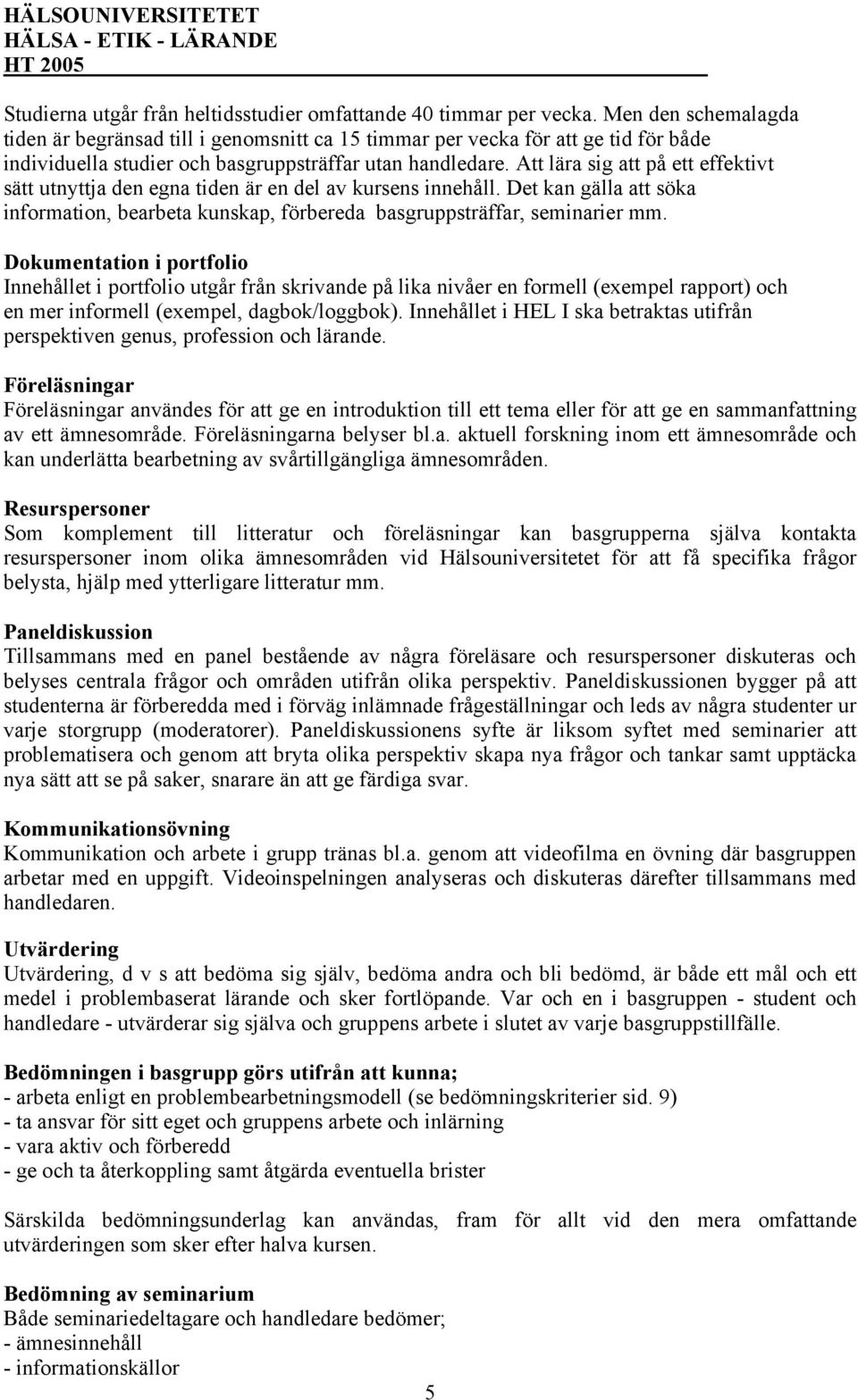 Att lära sig att på ett effektivt sätt utnyttja den egna tiden är en del av kursens innehåll. Det kan gälla att söka information, bearbeta kunskap, förbereda basgruppsträffar, seminarier mm.