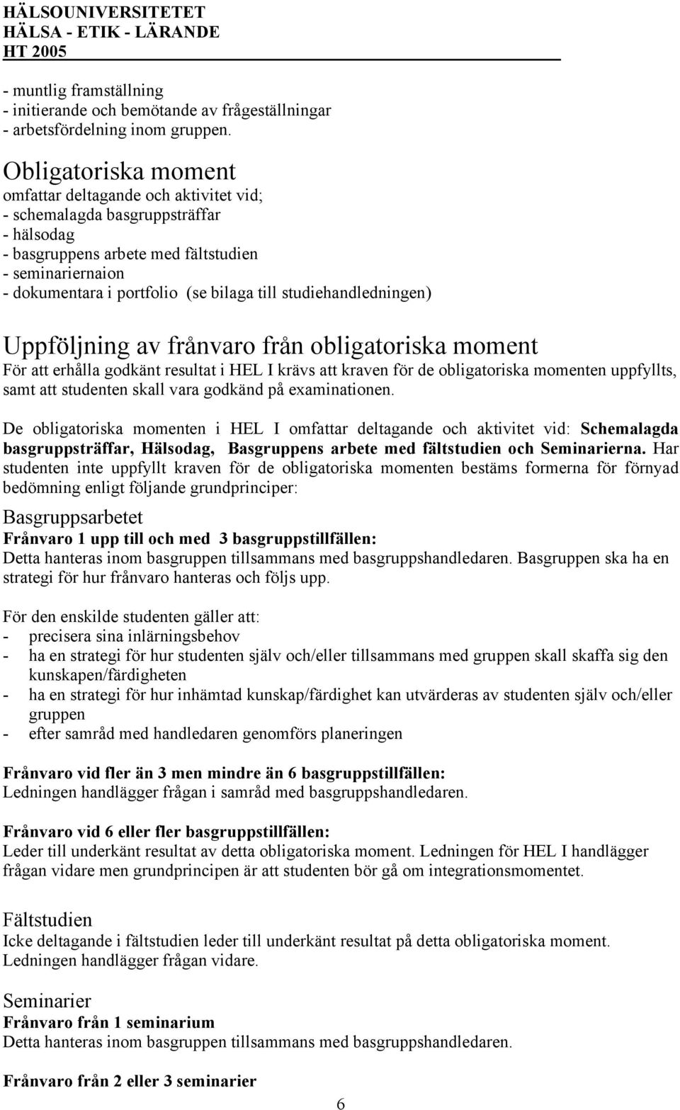 studiehandledningen) Uppföljning av frånvaro från obligatoriska moment För att erhålla godkänt resultat i HEL I krävs att kraven för de obligatoriska momenten uppfyllts, samt att studenten skall vara