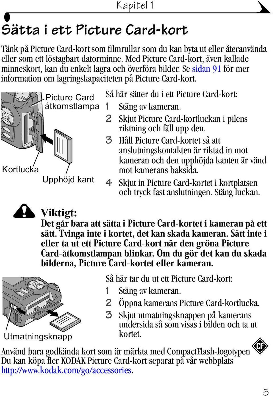 ruwoxfnd 8SSK MGNDQW Så här sätter du i ett Picture Card-kort: 1 Stäng av kameran. 2 Skjut Picture Card-kortluckan i pilens riktning och fäll upp den.