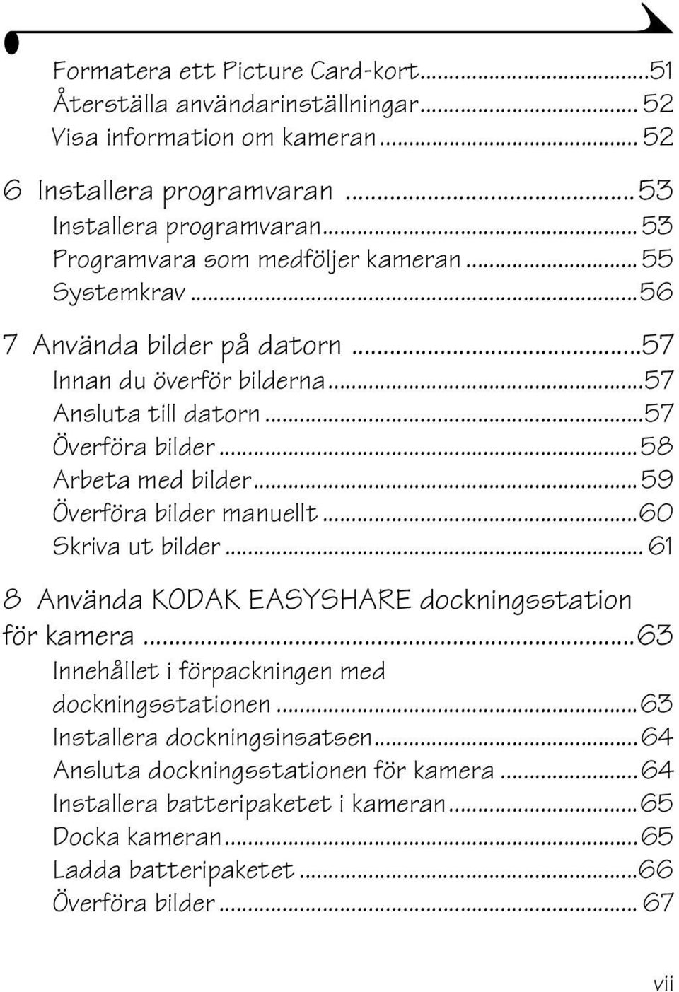 ..58 Arbeta med bilder...59 Överföra bilder manuellt...60 Skriva ut bilder... 61 8 Använda KODAK EASYSHARE dockningsstation för kamera.