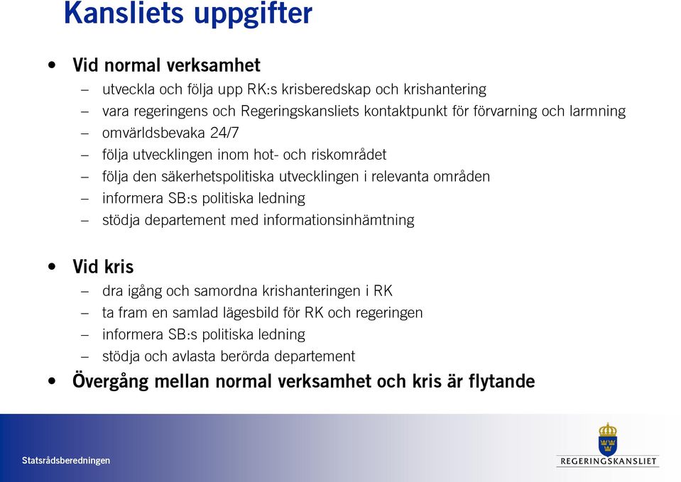 informera SB:s politiska ledning stödja departement med informationsinhämtning Vid kris dra igång och samordna krishanteringen i RK ta fram en samlad