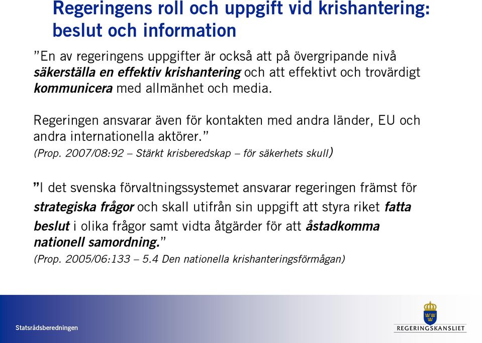 Regeringen ansvarar även för kontakten med andra länder, EU och andra internationella aktörer. (Prop.