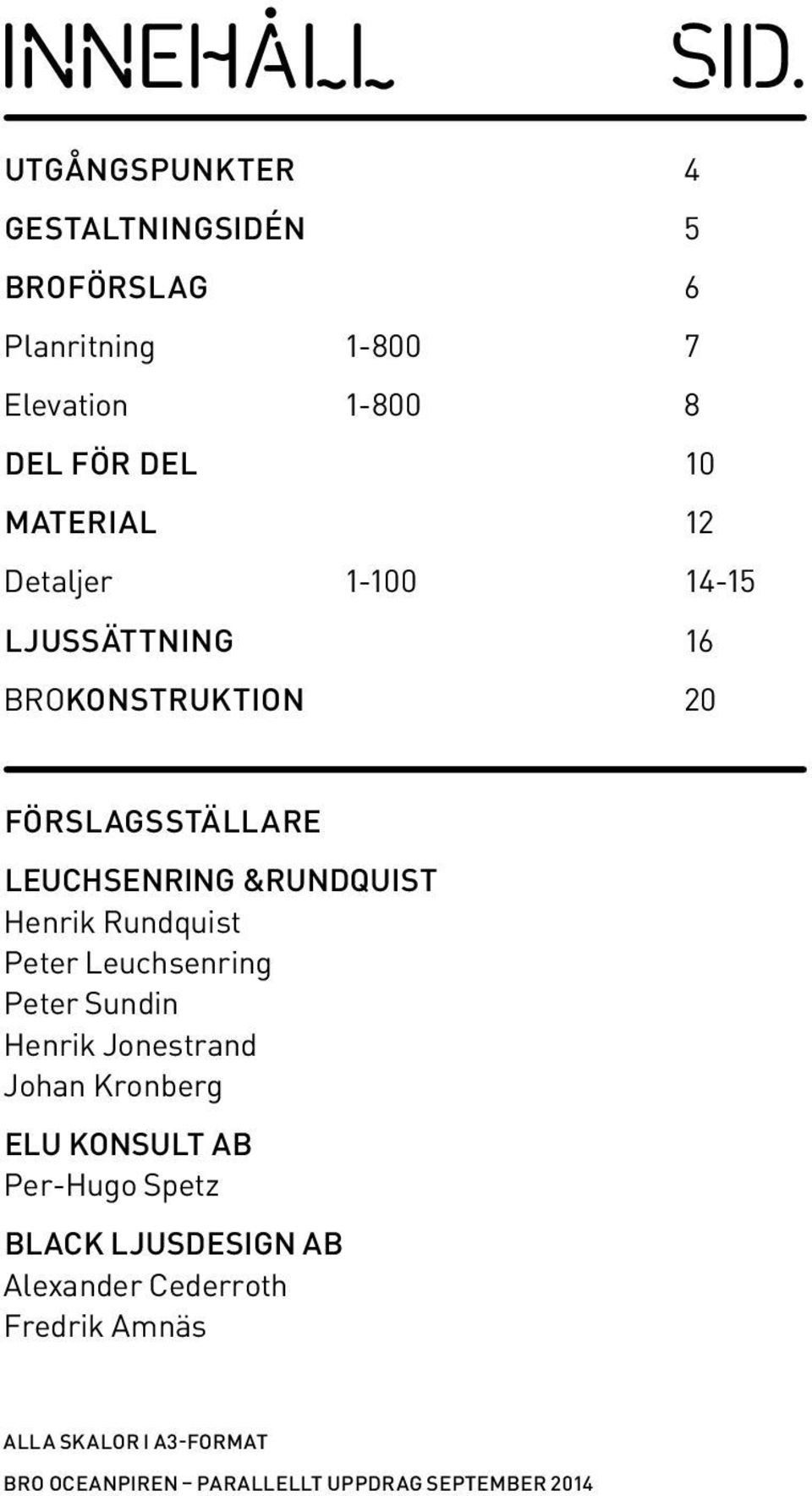 Detaljer 1-100 14-15 LJUSSÄTTNING 16 BROKONSTRUKTION 20 FÖRSLAGSSTÄLLARE LEUCHSENRING &RUNDQUIST Henrik Rundquist