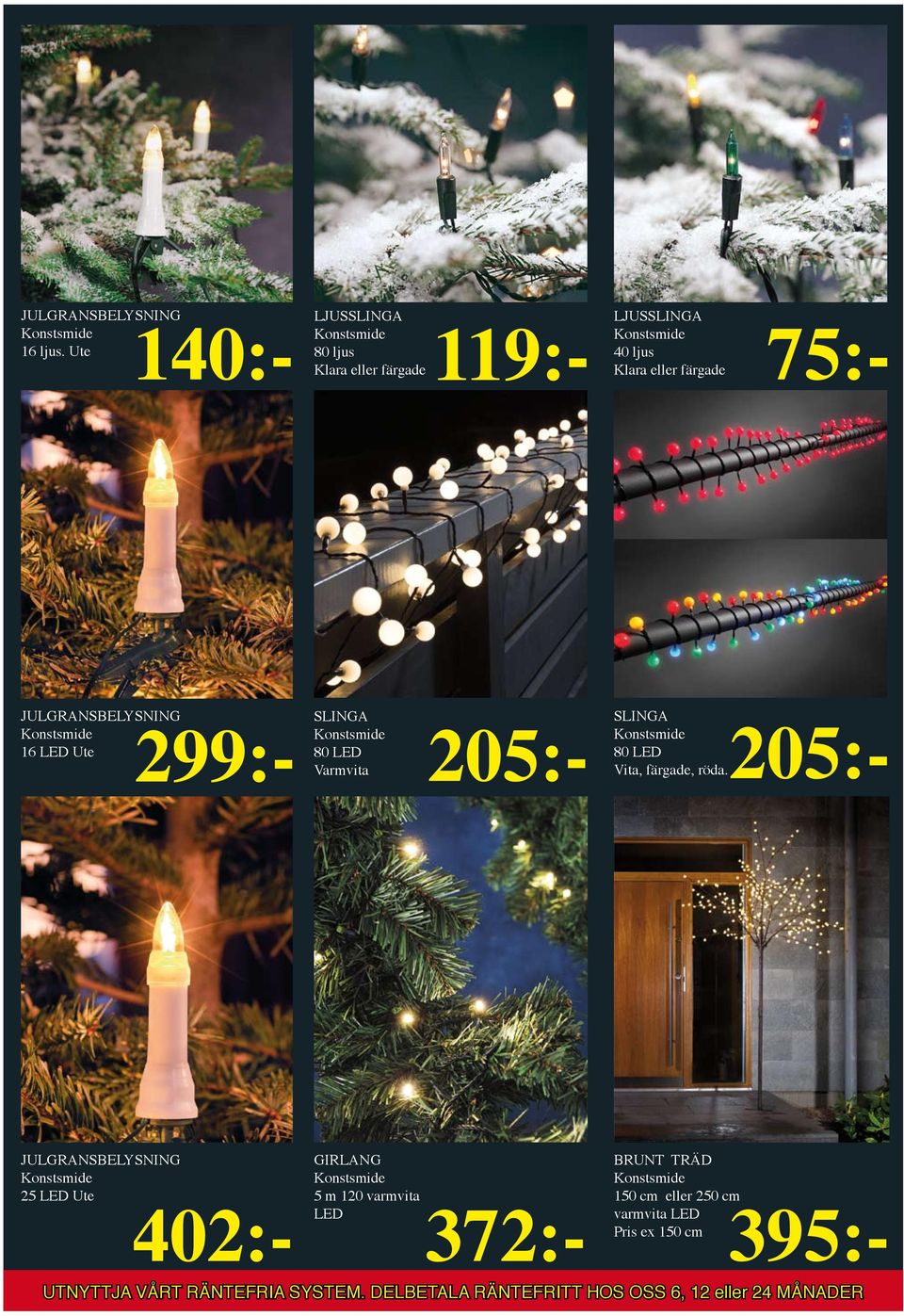 JULGRANSBELYSNING 299:- 205:- 16 LED Ute SLINGA 80 LED Varmvita SLINGA 80 LED Vita,