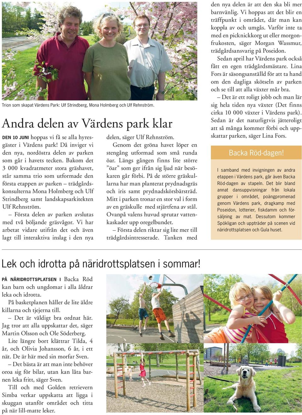 Bakom det 3 000 kvadratmeter stora gräshavet, står samma trio som utformade den första etappen av parken trädgårdskonsulterna Mona Holmberg och Ulf Strindberg samt landskapsarkitekten Ulf Rehnström.