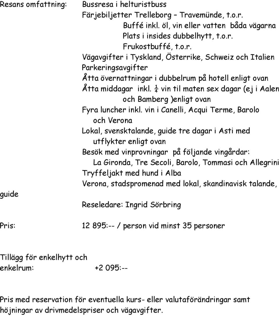 vin i Canelli, Acqui Terme, Barolo och Verona Lokal, svensktalande, guide tre dagar i Asti med utflykter enligt ovan Besök med vinprovningar på följande vingårdar: La Gironda, Tre Secoli, Barolo,