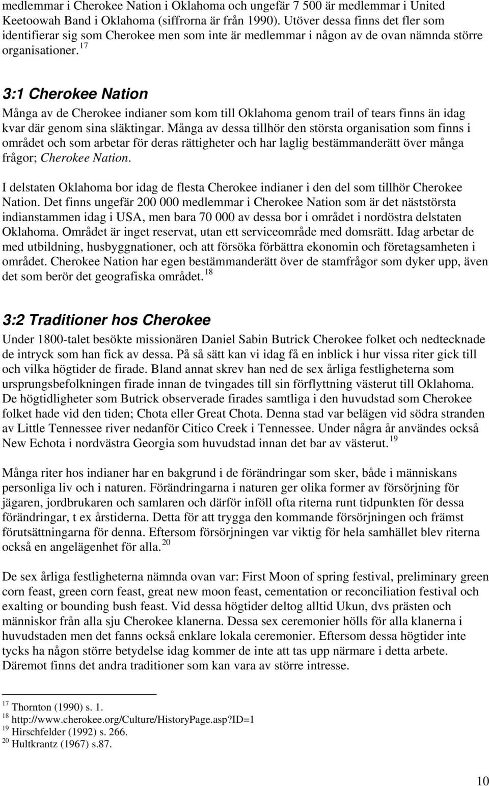 17 3:1 Cherokee Nation Många av de Cherokee indianer som kom till Oklahoma genom trail of tears finns än idag kvar där genom sina släktingar.