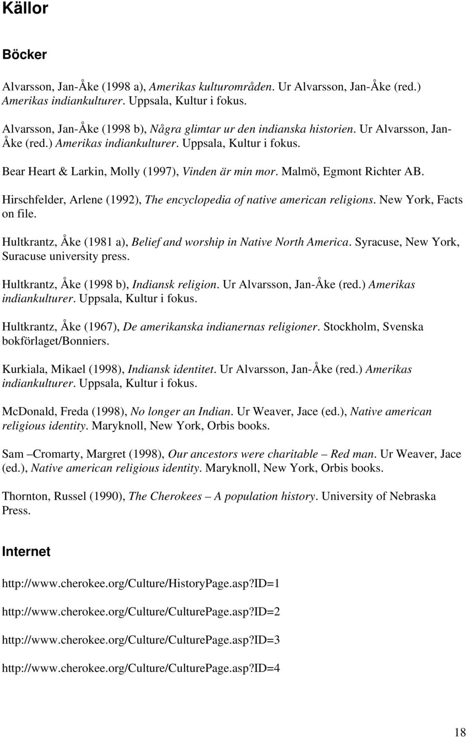 Bear Heart & Larkin, Molly (1997), Vinden är min mor. Malmö, Egmont Richter AB. Hirschfelder, Arlene (1992), The encyclopedia of native american religions. New York, Facts on file.