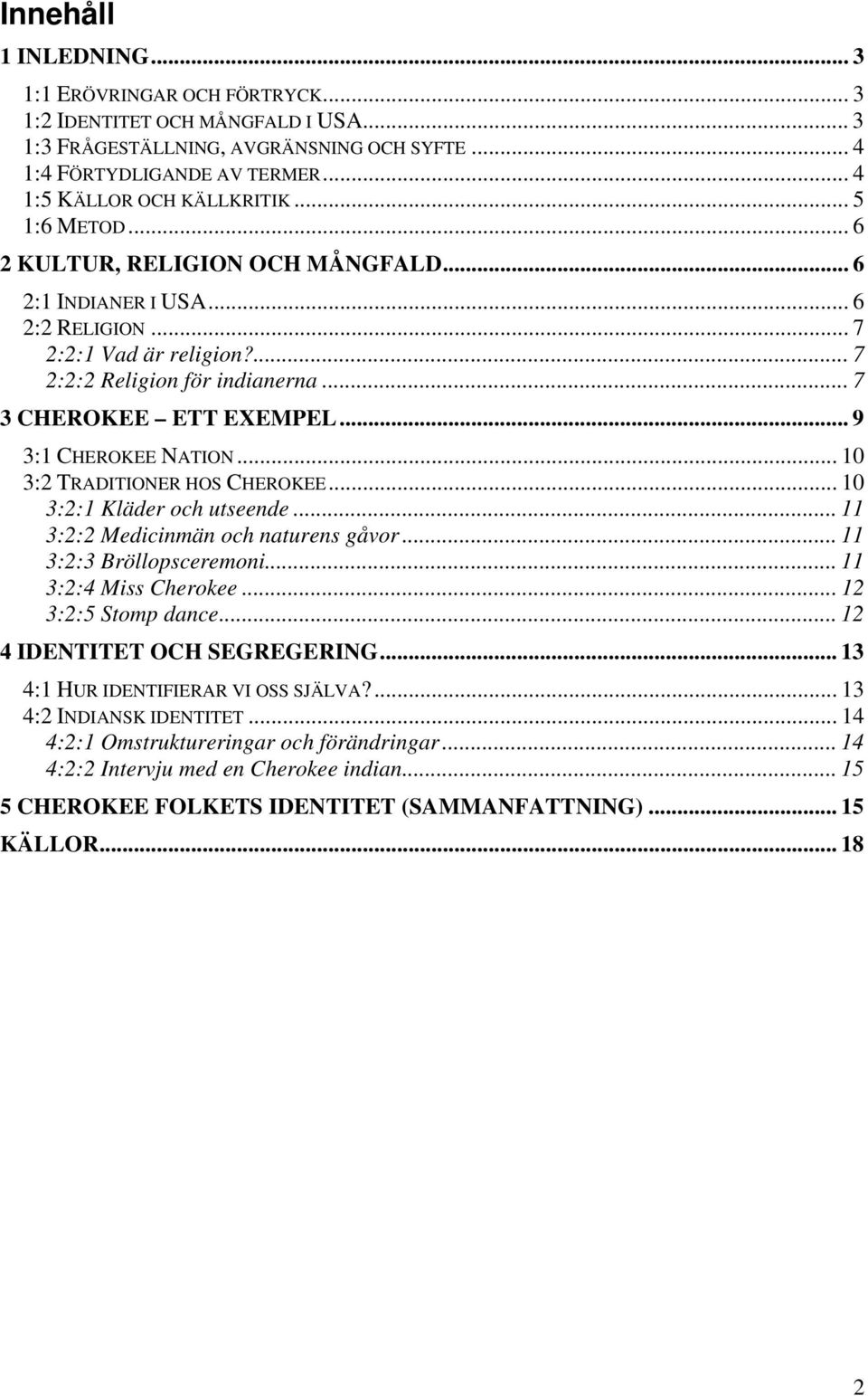 .. 7 3 CHEROKEE ETT EXEMPEL... 9 3:1 CHEROKEE NATION... 10 3:2 TRADITIONER HOS CHEROKEE... 10 3:2:1 Kläder och utseende... 11 3:2:2 Medicinmän och naturens gåvor... 11 3:2:3 Bröllopsceremoni.