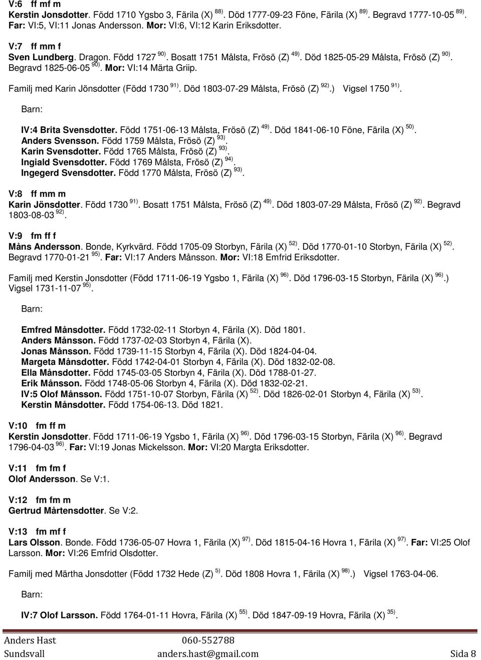 Familj med Karin Jönsdotter (Född 1730 91). Död 1803-07-29 Målsta, Frösö (Z) 92).) Vigsel 1750 91). IV:4 Brita Svensdotter. Född 1751-06-13 Målsta, Frösö (Z) 49). Död 1841-06-10 Föne, Färila (X) 50).