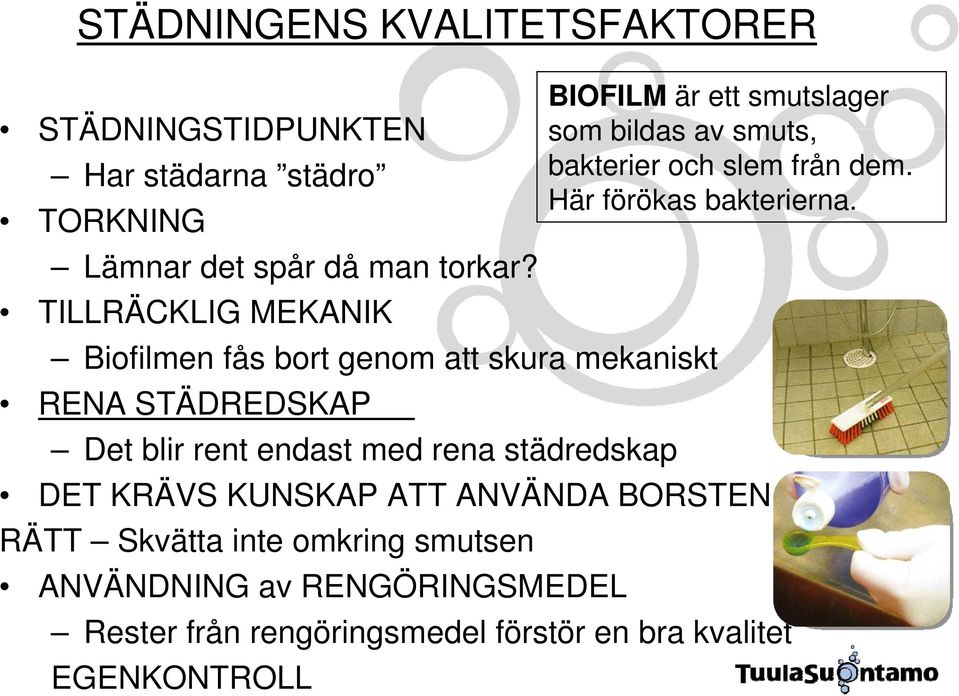 BIOFILM är ett smutslager som bildas av smuts, bakterier och slem från dem. Här förökas bakterierna.