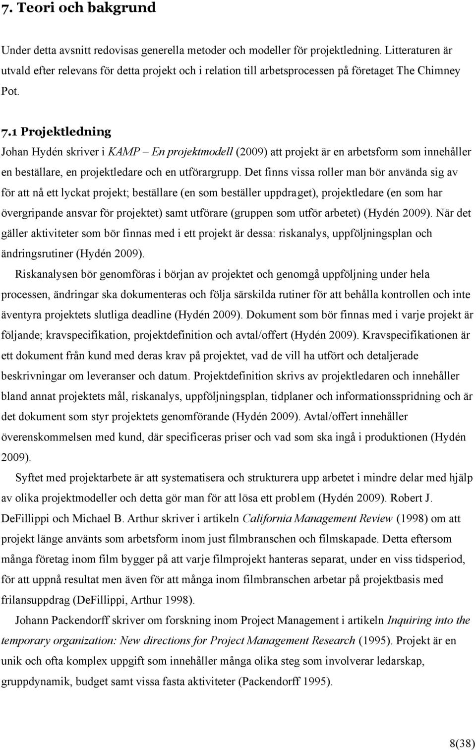 1 Projektledning Johan Hydén skriver i KAMP En projektmodell (2009) att projekt är en arbetsform som innehåller en beställare, en projektledare och en utförargrupp.