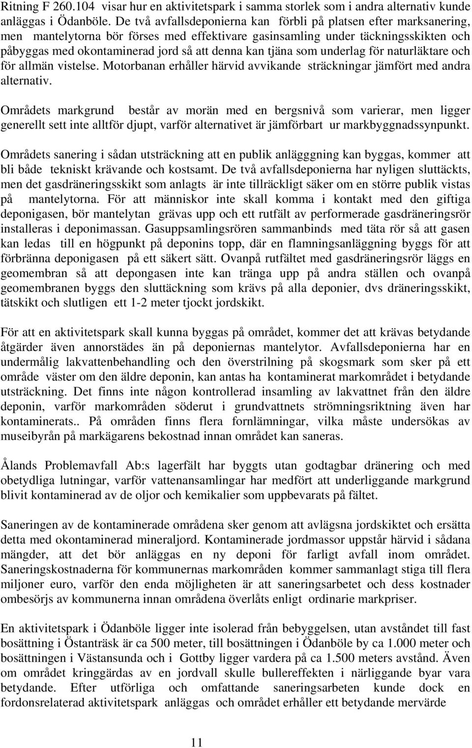 tjäna som underlag för naturläktare och för allmän vistelse. Motorbanan erhåller härvid avvikande sträckningar jämfört med andra alternativ.