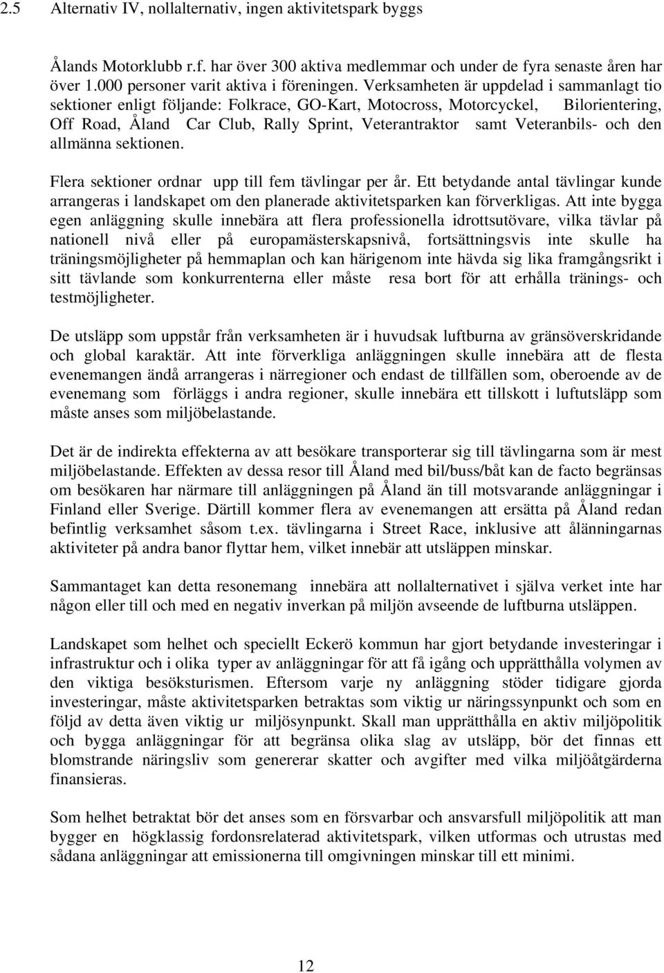 Veteranbils- och den allmänna sektionen. Flera sektioner ordnar upp till fem tävlingar per år.
