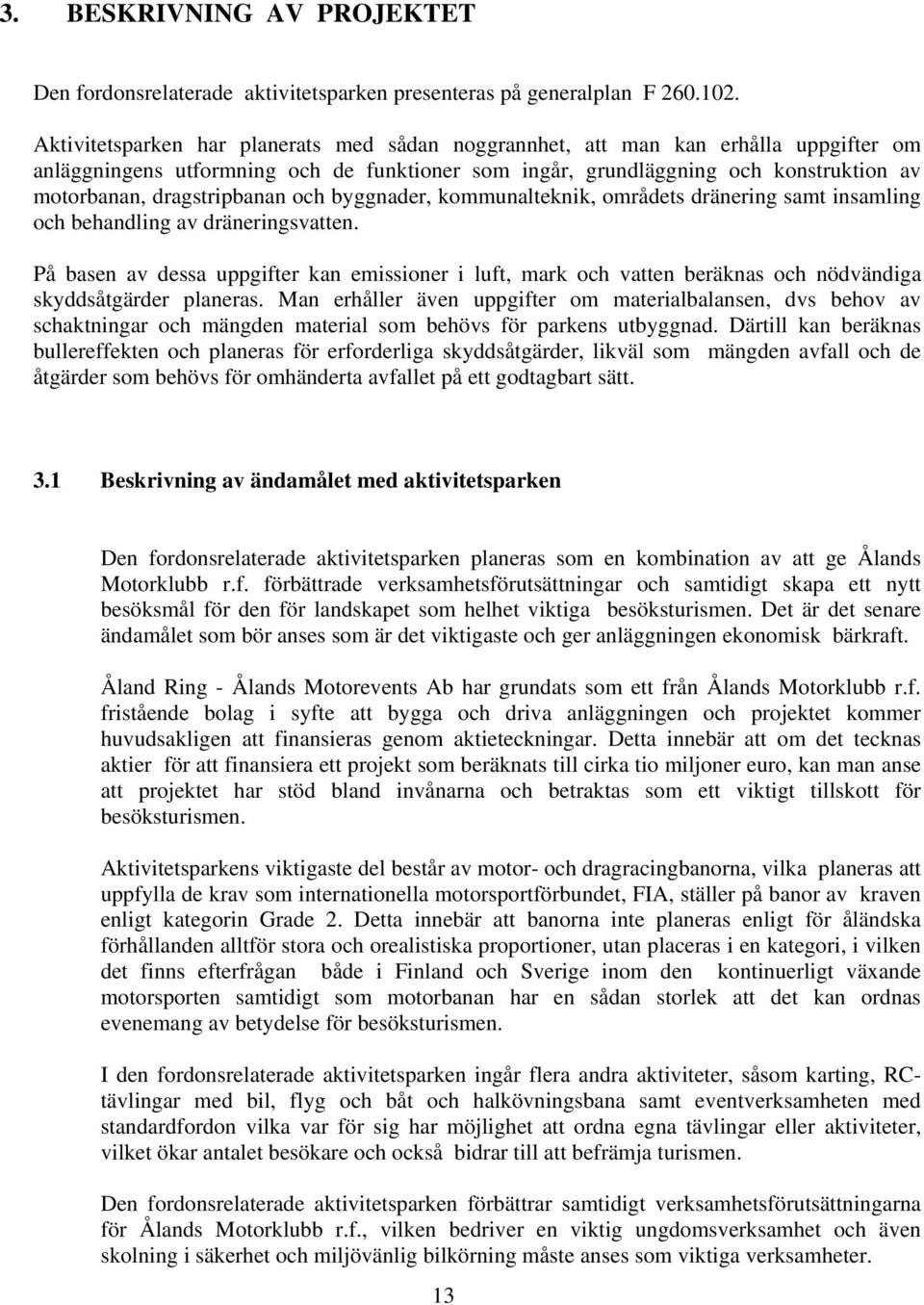 dragstripbanan och byggnader, kommunalteknik, områdets dränering samt insamling och behandling av dräneringsvatten.