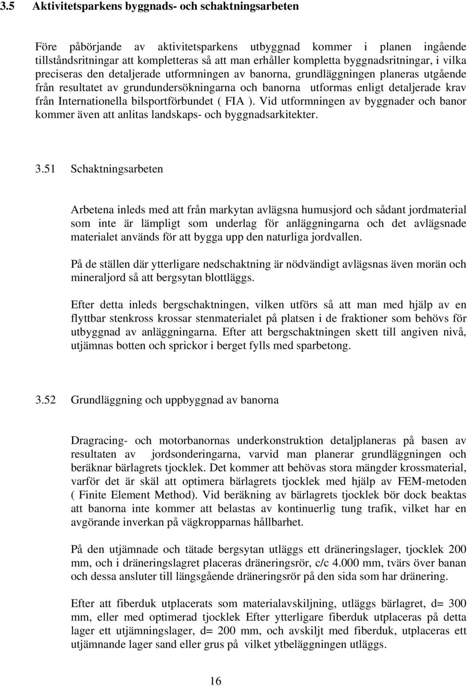 från Internationella bilsportförbundet ( FIA ). Vid utformningen av byggnader och banor kommer även att anlitas landskaps- och byggnadsarkitekter. 3.