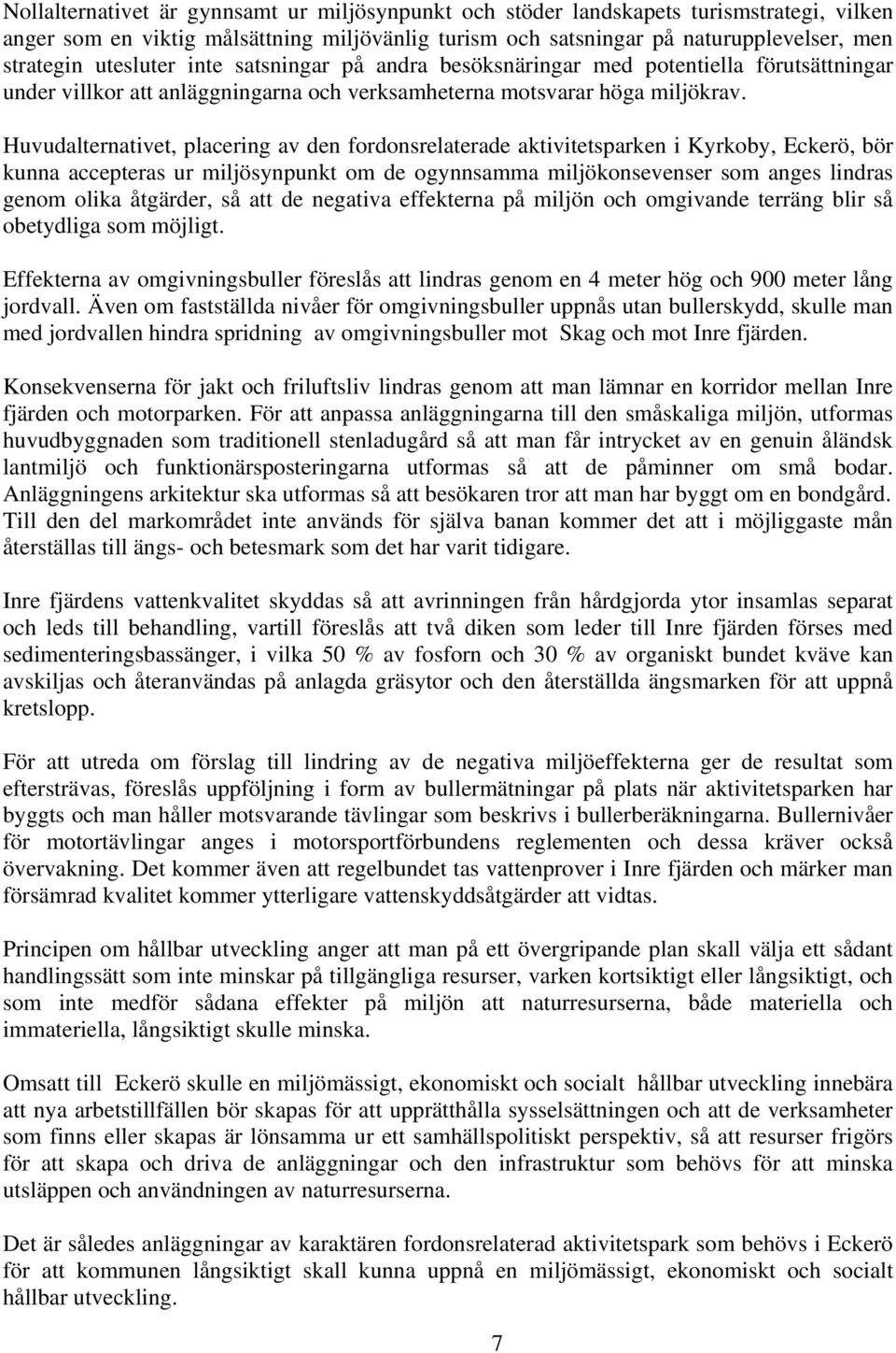 Huvudalternativet, placering av den fordonsrelaterade aktivitetsparken i Kyrkoby, Eckerö, bör kunna accepteras ur miljösynpunkt om de ogynnsamma miljökonsevenser som anges lindras genom olika