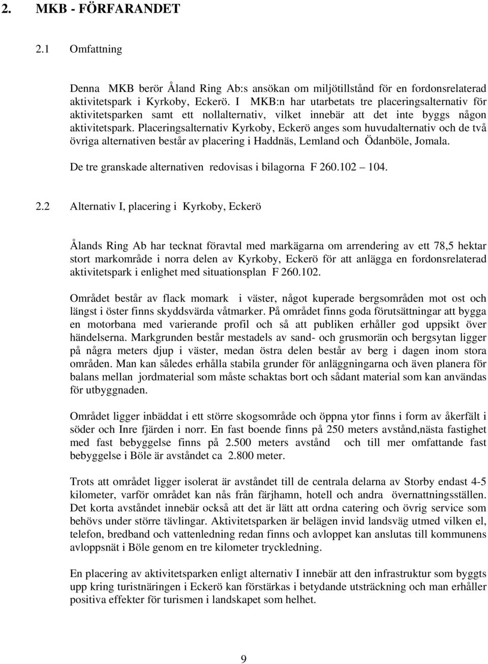 Placeringsalternativ Kyrkoby, Eckerö anges som huvudalternativ och de två övriga alternativen består av placering i Haddnäs, Lemland och Ödanböle, Jomala.