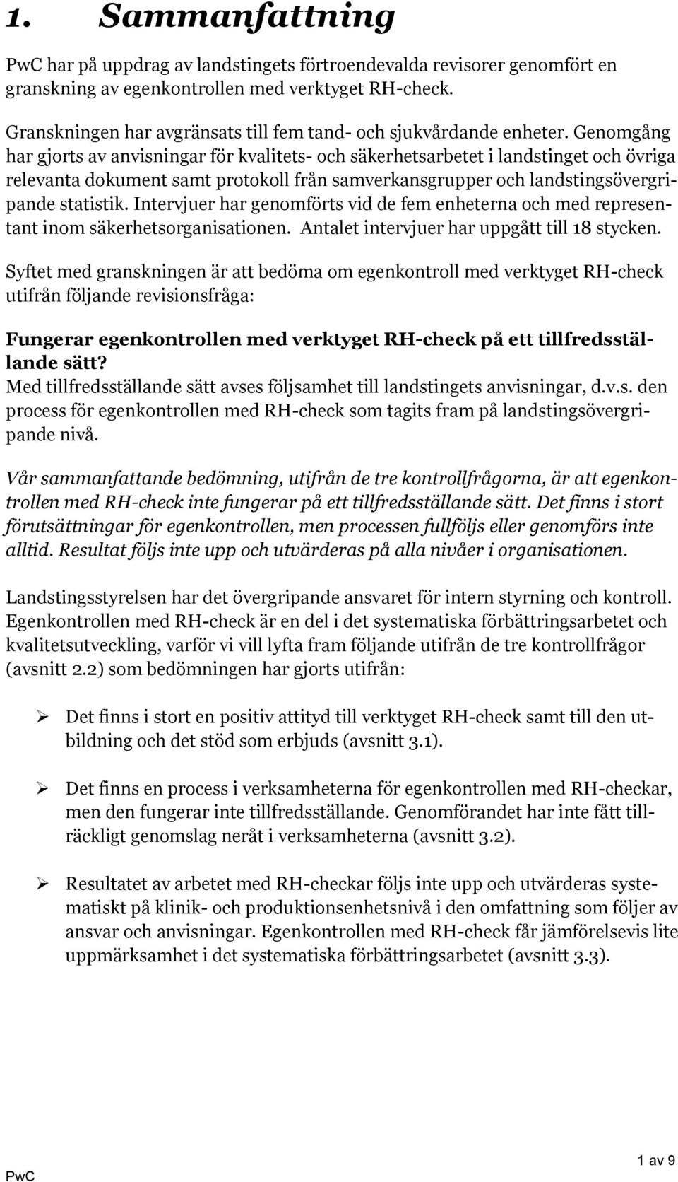 Genomgång har gjorts av anvisningar för kvalitets- och säkerhetsarbetet i landstinget och övriga relevanta dokument samt protokoll från samverkansgrupper och landstingsövergripande statistik.