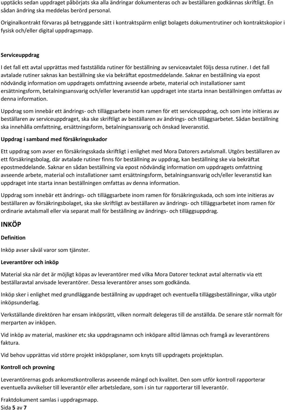 Serviceuppdrag I det fall ett avtal upprättas med fastställda rutiner för beställning av serviceavtalet följs dessa rutiner.