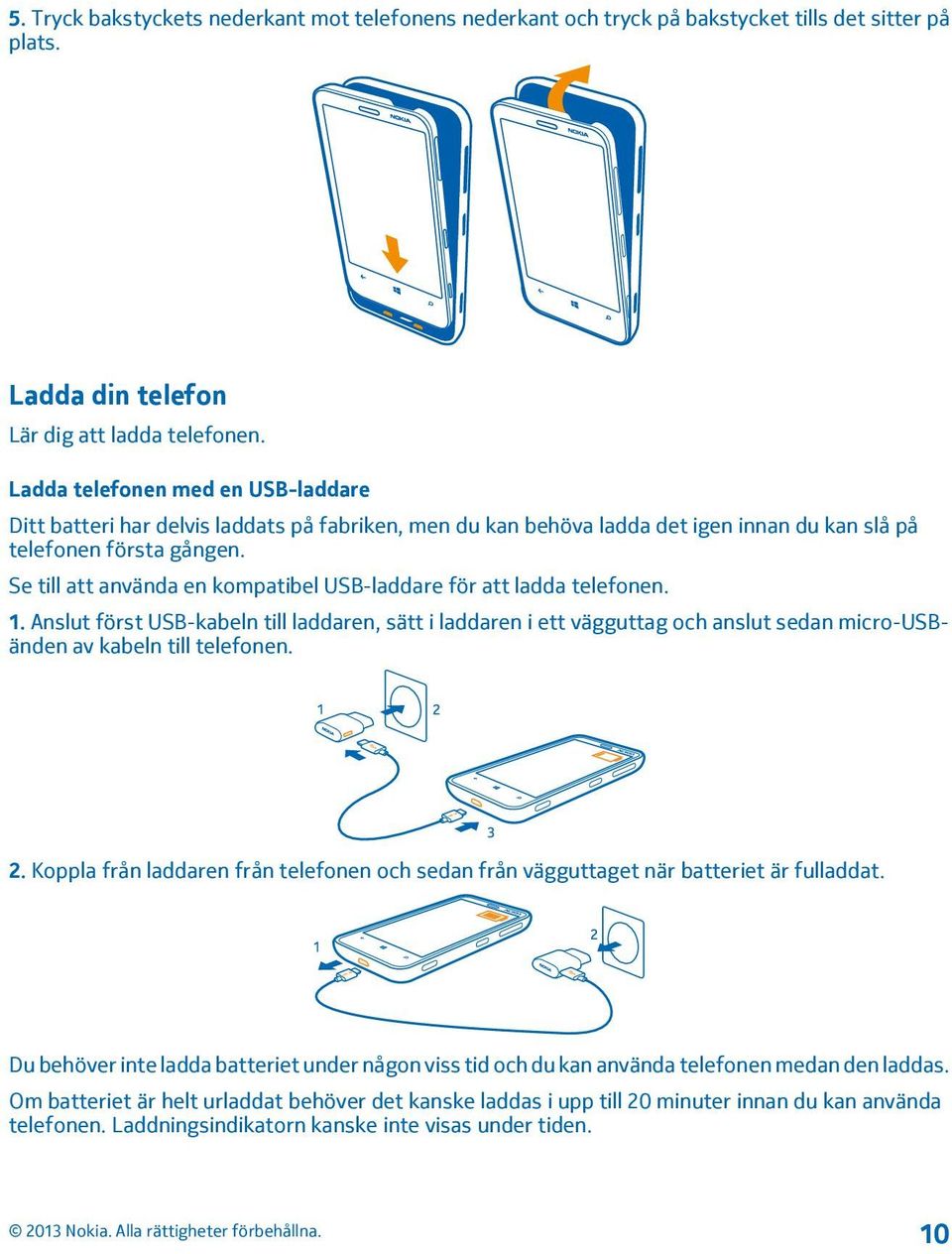 Se till att använda en kompatibel USB-laddare för att ladda telefonen. 1.