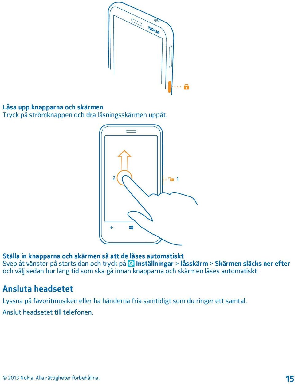 Inställningar > låsskärm > Skärmen släcks ner efter och välj sedan hur lång tid som ska gå innan knapparna och