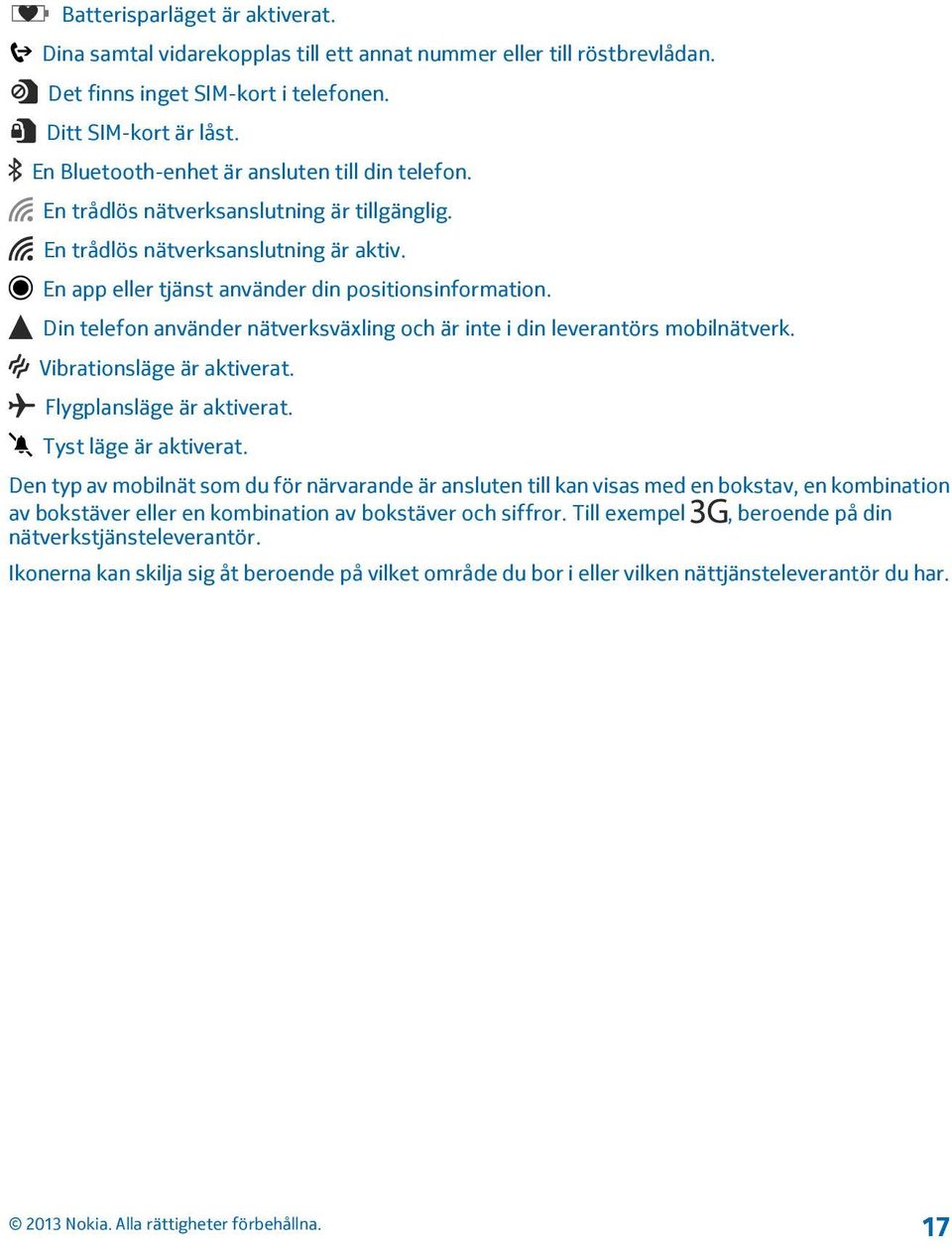 Din telefon använder nätverksväxling och är inte i din leverantörs mobilnätverk. Vibrationsläge är aktiverat. Flygplansläge är aktiverat. Tyst läge är aktiverat.