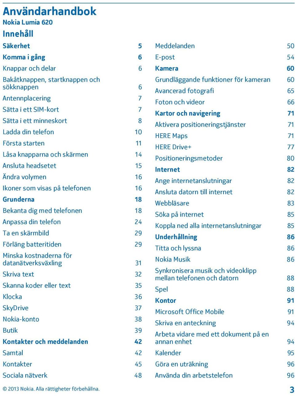 telefon 24 Ta en skärmbild 29 Förläng batteritiden 29 Minska kostnaderna för datanätverksväxling 31 Skriva text 32 Skanna koder eller text 35 Klocka 36 SkyDrive 37 Nokia-konto 38 Butik 39 Kontakter