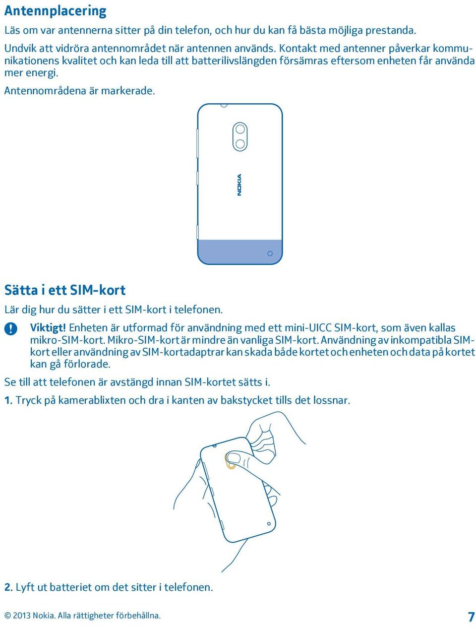 Sätta i ett SIM-kort Lär dig hur du sätter i ett SIM-kort i telefonen. Viktigt! Enheten är utformad för användning med ett mini-uicc SIM-kort, som även kallas mikro-sim-kort.