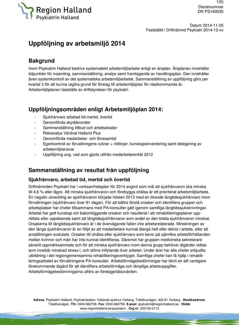 Sammanställning av uppföljning görs per kvartal 3 för att kunna utgöra grund för förslag till arbetsmiljöplan för nästkommande år. Arbetsmiljöplanen fastställs av driftstyrelsen för psykiatri.