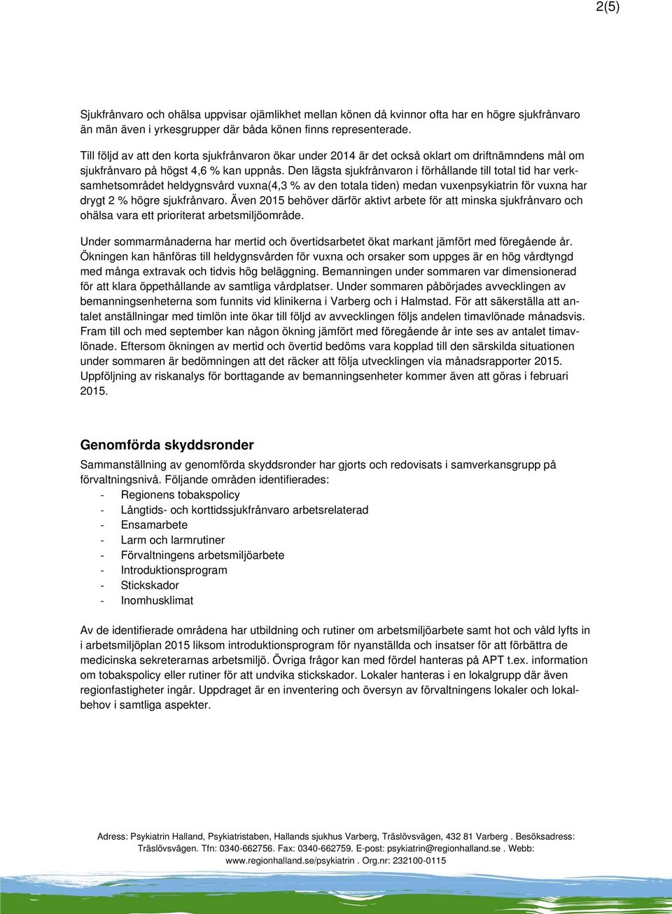 Den lägsta sjukfrånvaron i förhållande till total tid har verksamhetsområdet heldygnsvård vuxna(4,3 % av den totala tiden) medan vuxenpsykiatrin för vuxna har drygt 2 % högre sjukfrånvaro.