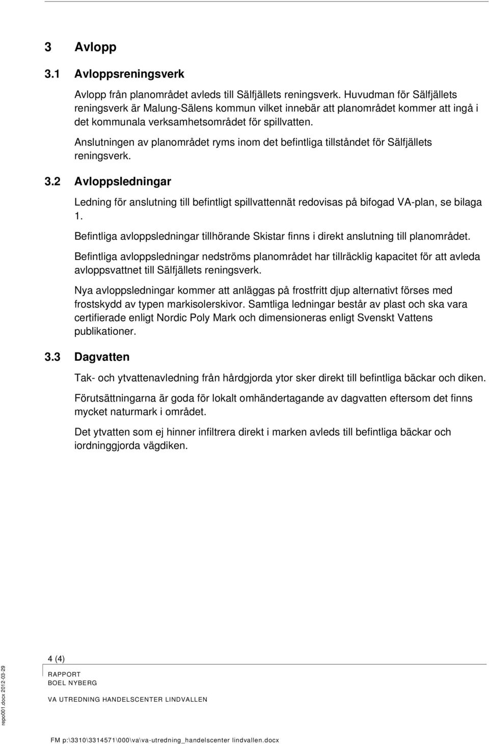 Anslutningen av planområdet ryms inom det befintliga tillståndet för Sälfjällets reningsverk. 3.