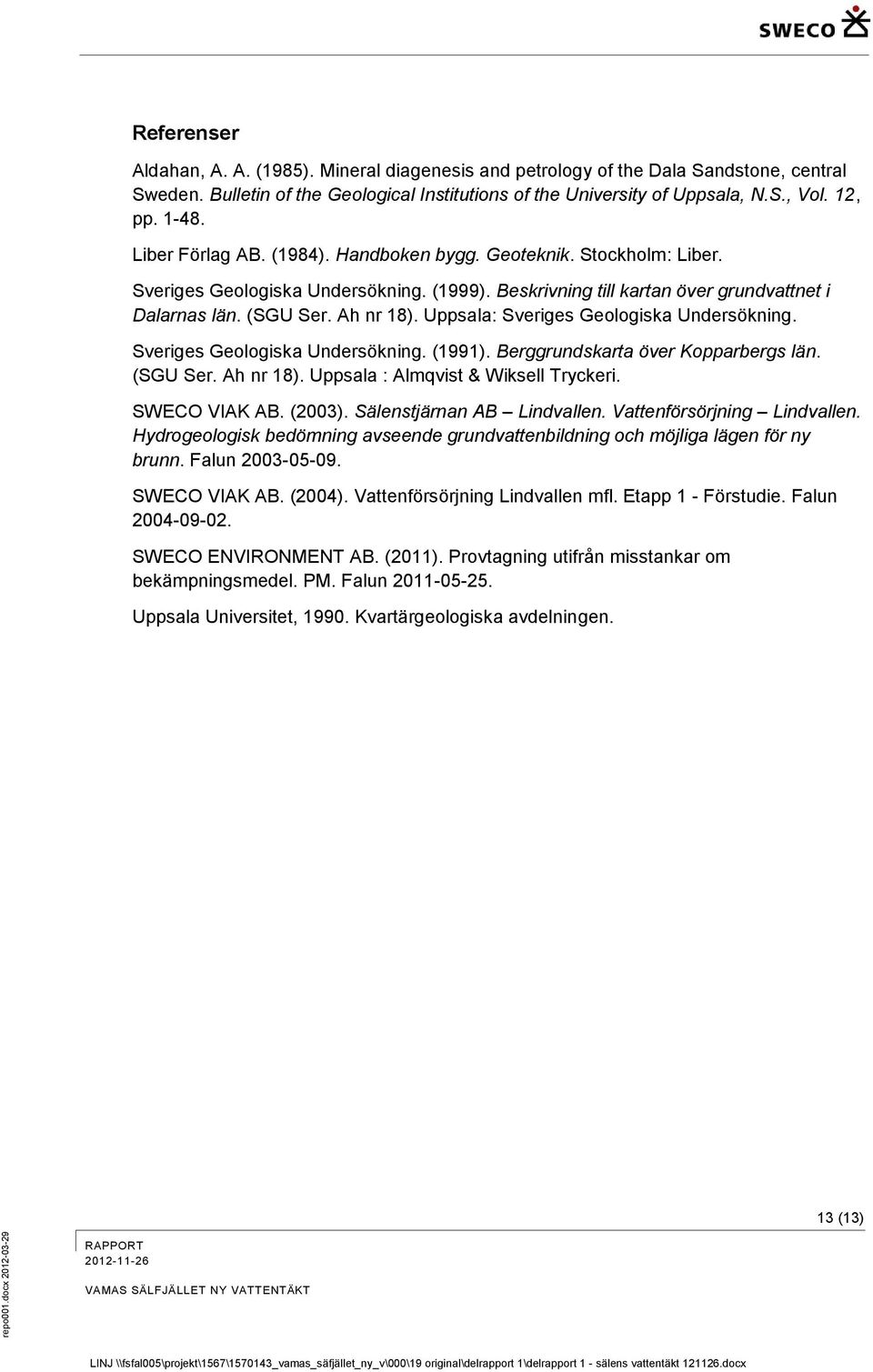 (1999). Beskrivning till kartan över grundvattnet i Dalarnas län. (SGU Ser. Ah nr 18). Uppsala: Sveriges Geologiska Undersökning. Sveriges Geologiska Undersökning. (1991).