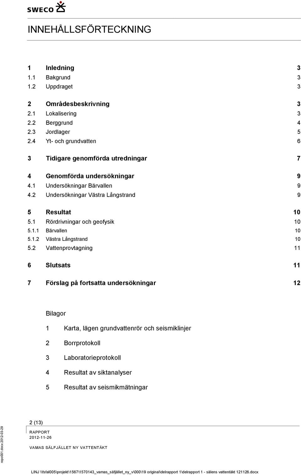 1 Rördrivningar och geofysik 10 5.1.1 Bärvallen 10 5.1.2 Västra Långstrand 10 5.