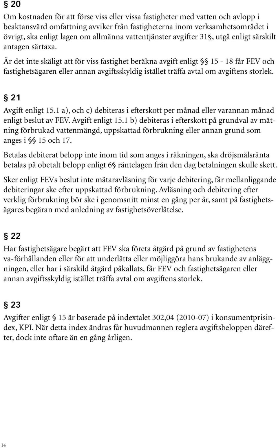 Är det inte skäligt att för viss fastighet beräkna avgift enligt 15-18 får FEV och fastighetsägaren eller annan avgiftsskyldig istället träffa avtal om avgiftens storlek. 21 Avgift enligt 15.