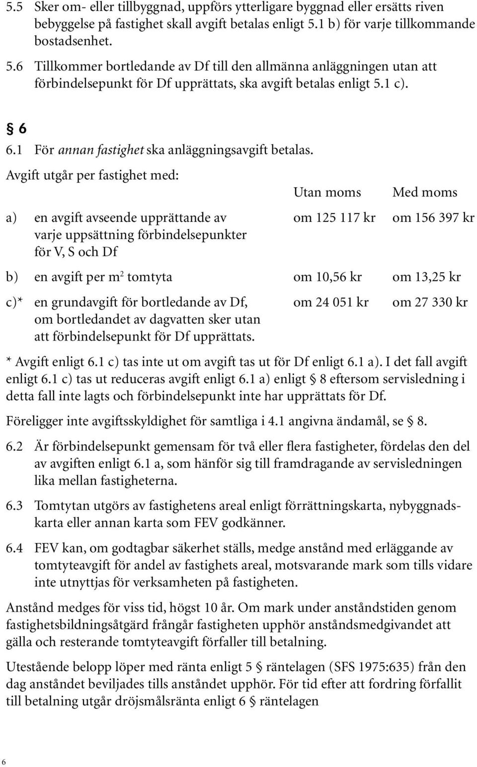 1 För annan fastighet ska anläggningsavgift betalas.