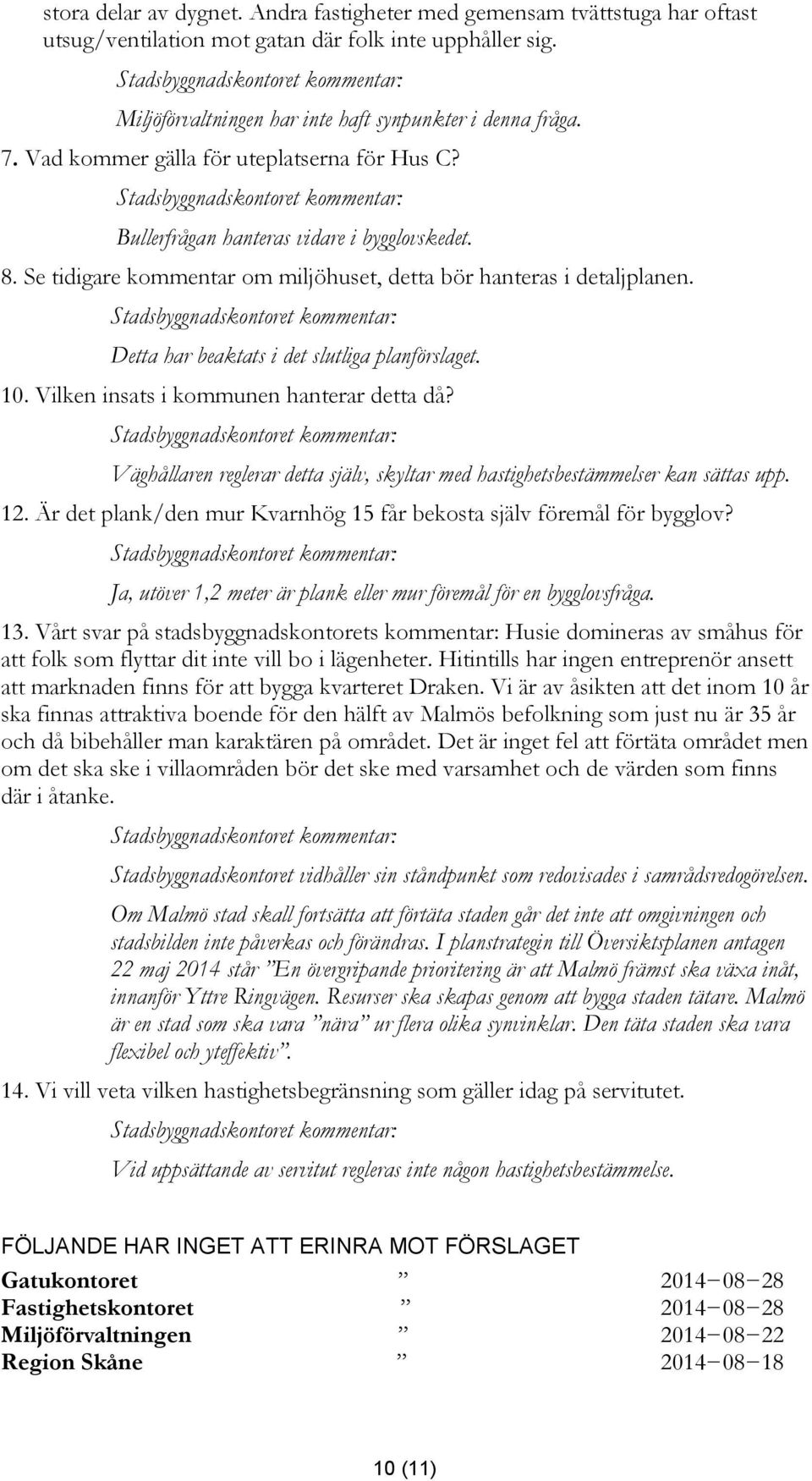 Detta har beaktats i det slutliga planförslaget. 10. Vilken insats i kommunen hanterar detta då? Väghållaren reglerar detta själv, skyltar med hastighetsbestämmelser kan sättas upp. 12.