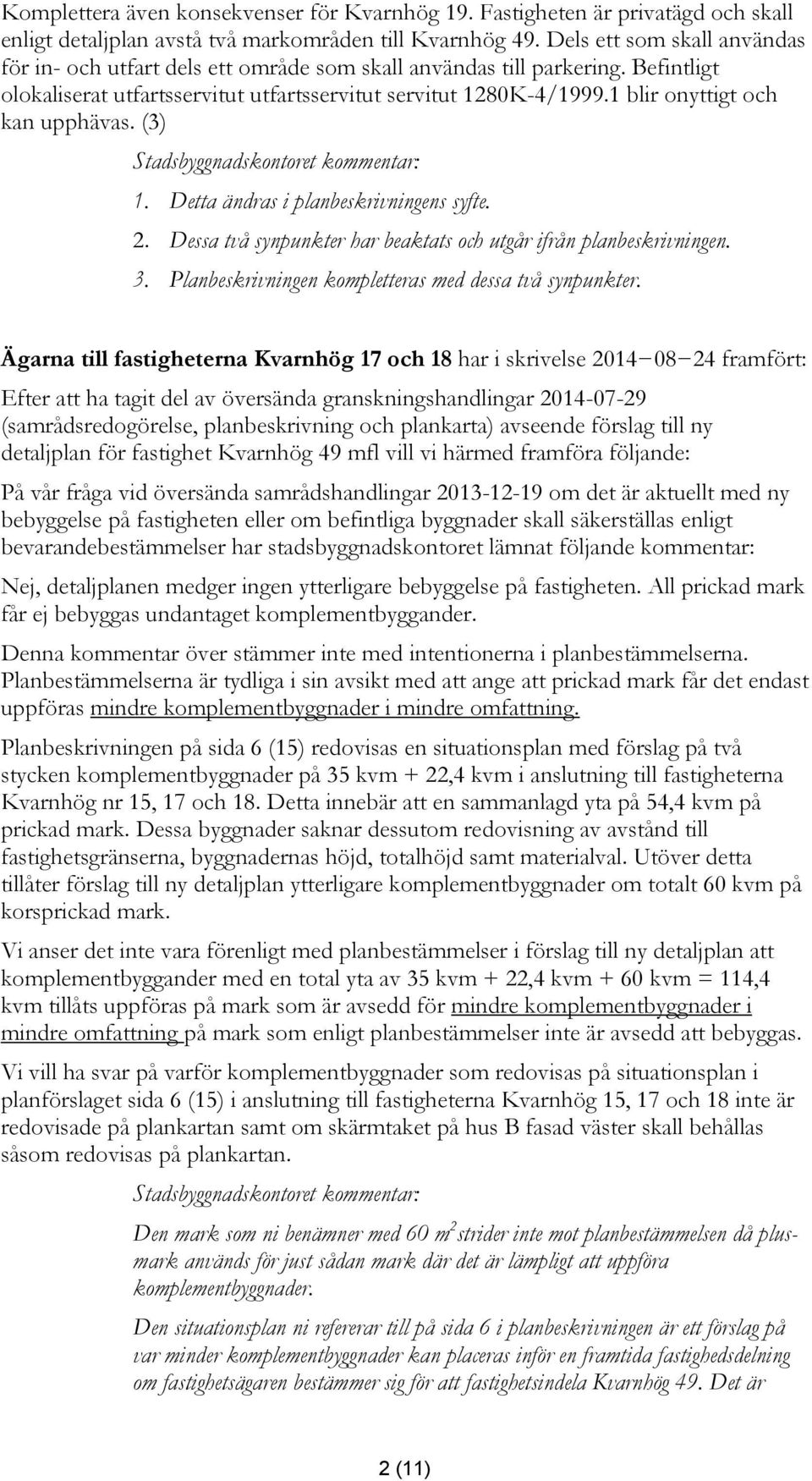 1 blir onyttigt och kan upphävas. (3) 1. Detta ändras i planbeskrivningens syfte. 2. Dessa två synpunkter har beaktats och utgår ifrån planbeskrivningen. 3.