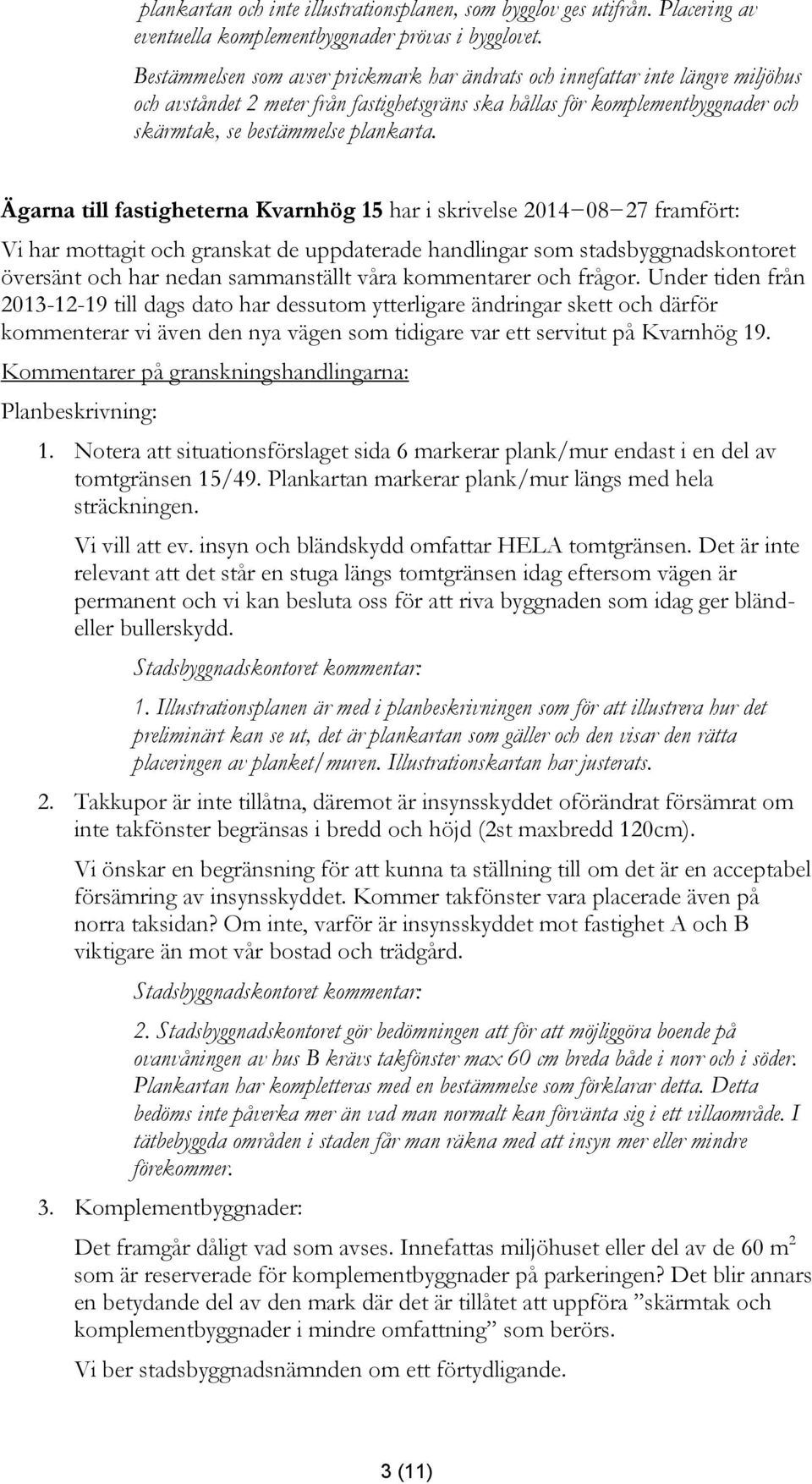 Ägarna till fastigheterna Kvarnhög 15 har i skrivelse 2014 08 27 framfört: Vi har mottagit och granskat de uppdaterade handlingar som stadsbyggnadskontoret översänt och har nedan sammanställt våra