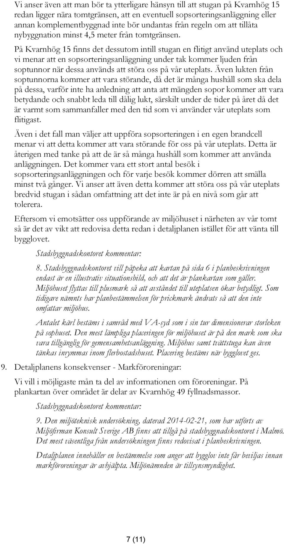 På Kvarnhög 15 finns det dessutom intill stugan en flitigt använd uteplats och vi menar att en sopsorteringsanläggning under tak kommer ljuden från soptunnor när dessa används att störa oss på vår