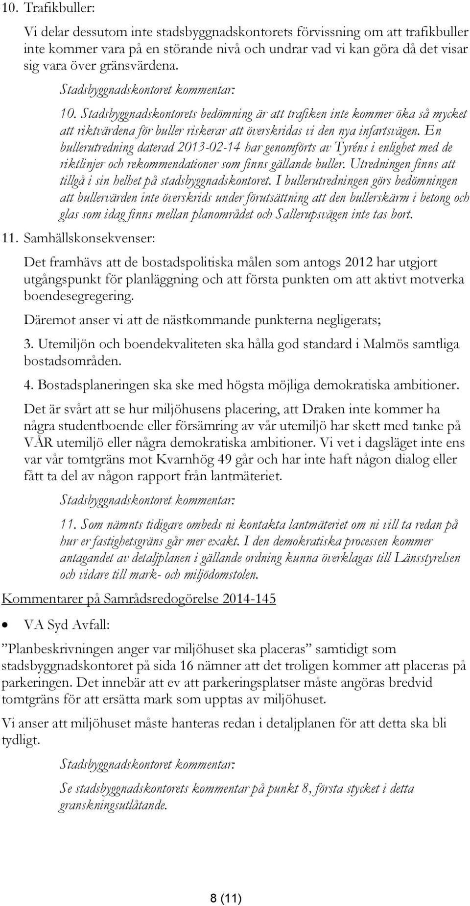 En bullerutredning daterad 2013-02-14 har genomförts av Tyréns i enlighet med de riktlinjer och rekommendationer som finns gällande buller.