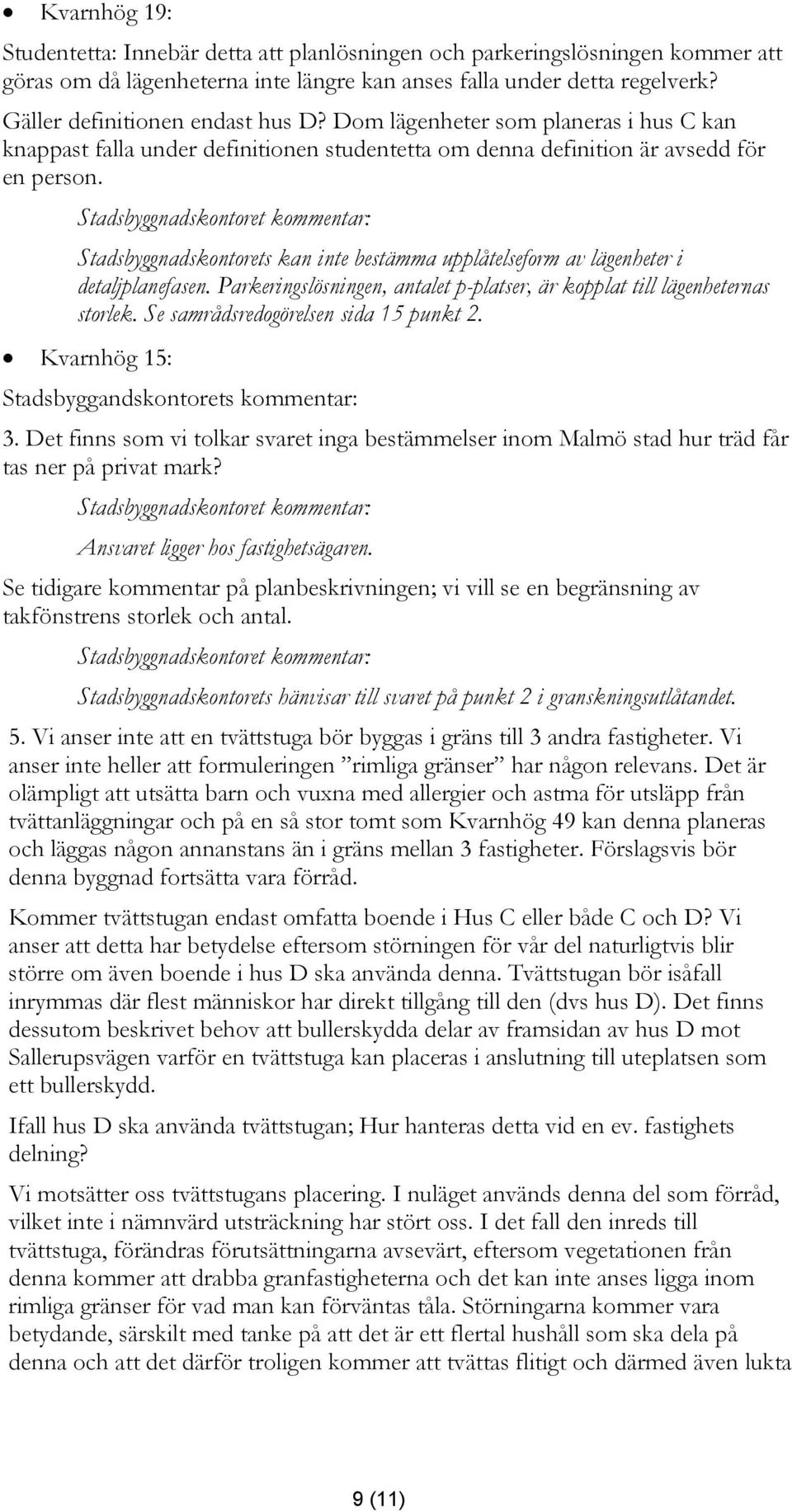Stadsbyggnadskontorets kan inte bestämma upplåtelseform av lägenheter i detaljplanefasen. Parkeringslösningen, antalet p-platser, är kopplat till lägenheternas storlek.