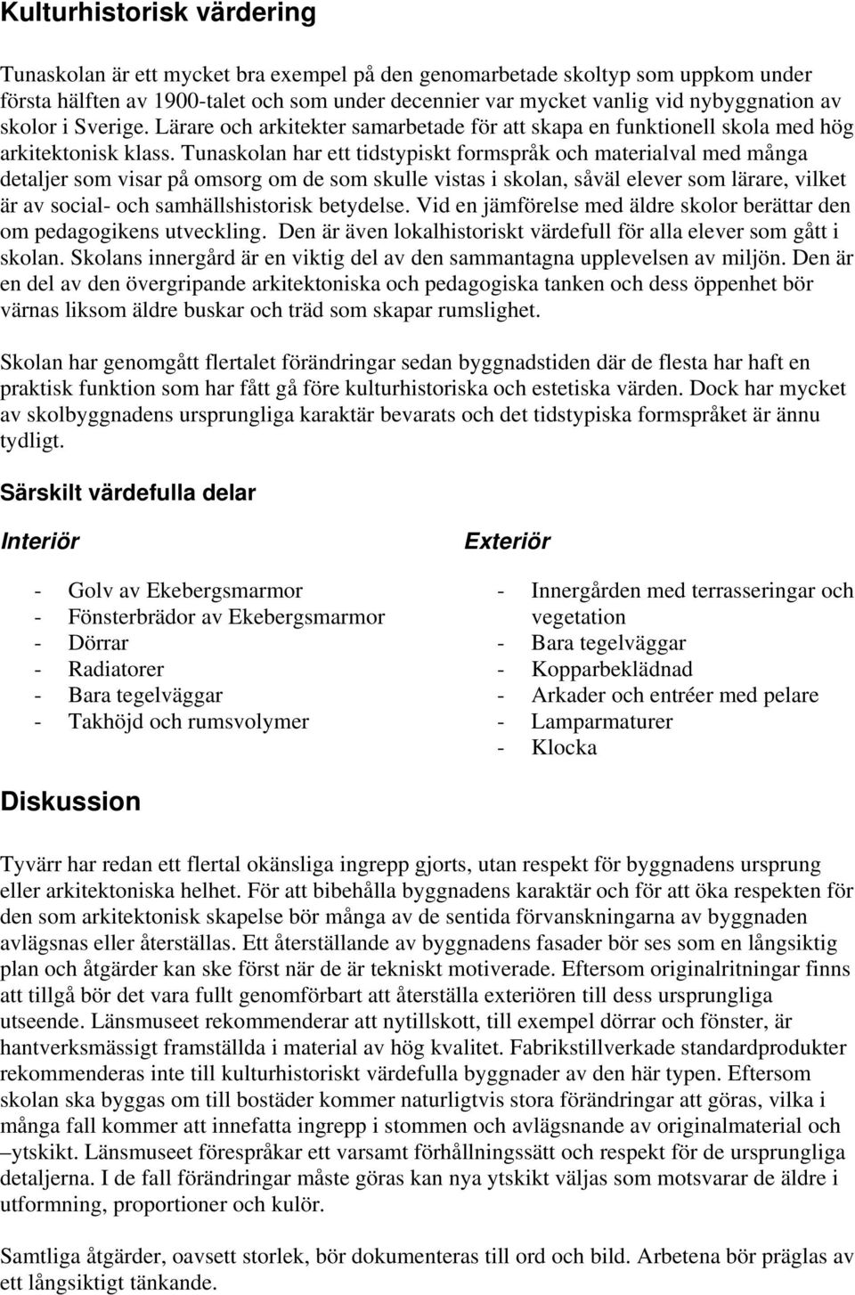 Tunaskolan har ett tidstypiskt formspråk och materialval med många detaljer som visar på omsorg om de som skulle vistas i skolan, såväl elever som lärare, vilket är av social- och samhällshistorisk