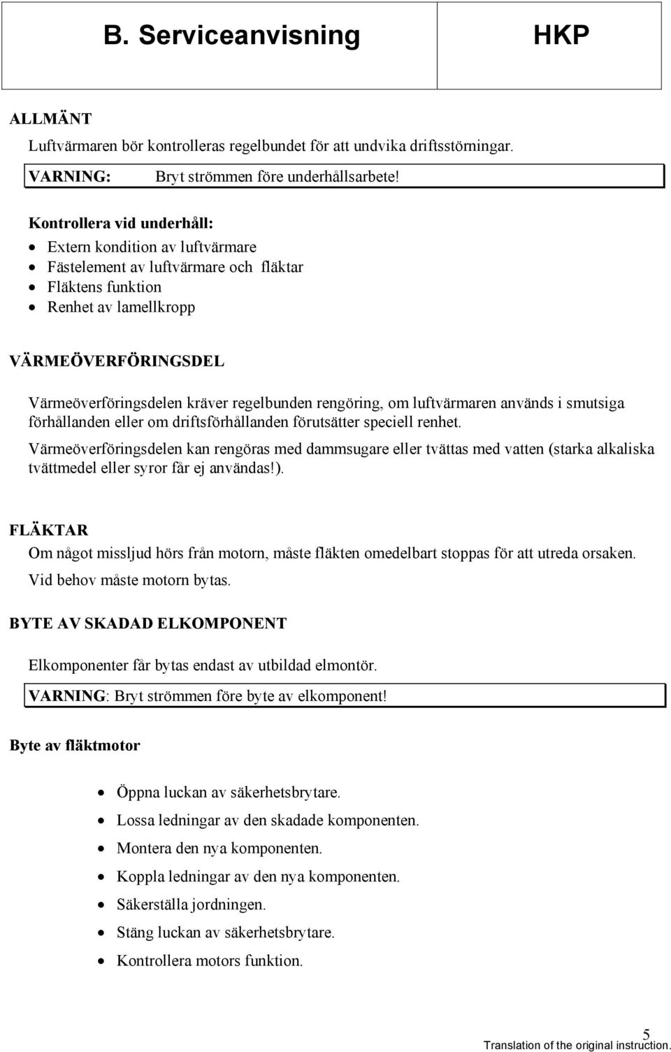 rengöring, om luftvärmaren används i smutsiga förhållanden eller om driftsförhållanden förutsätter speciell renhet.