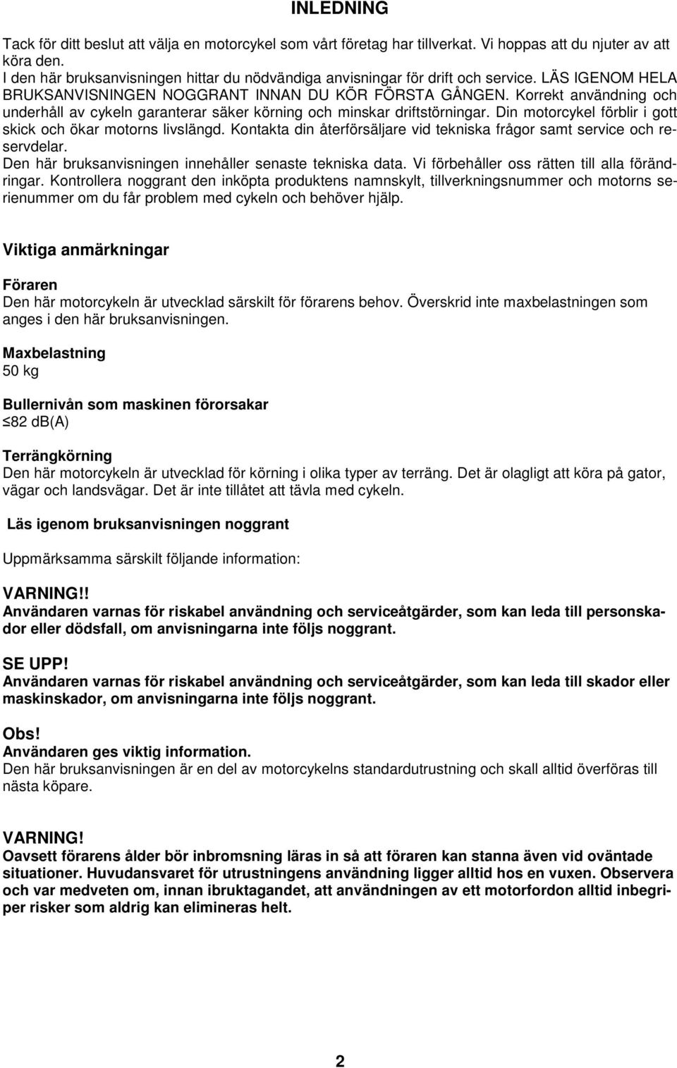 Korrekt användning och underhåll av cykeln garanterar säker körning och minskar driftstörningar. Din motorcykel förblir i gott skick och ökar motorns livslängd.