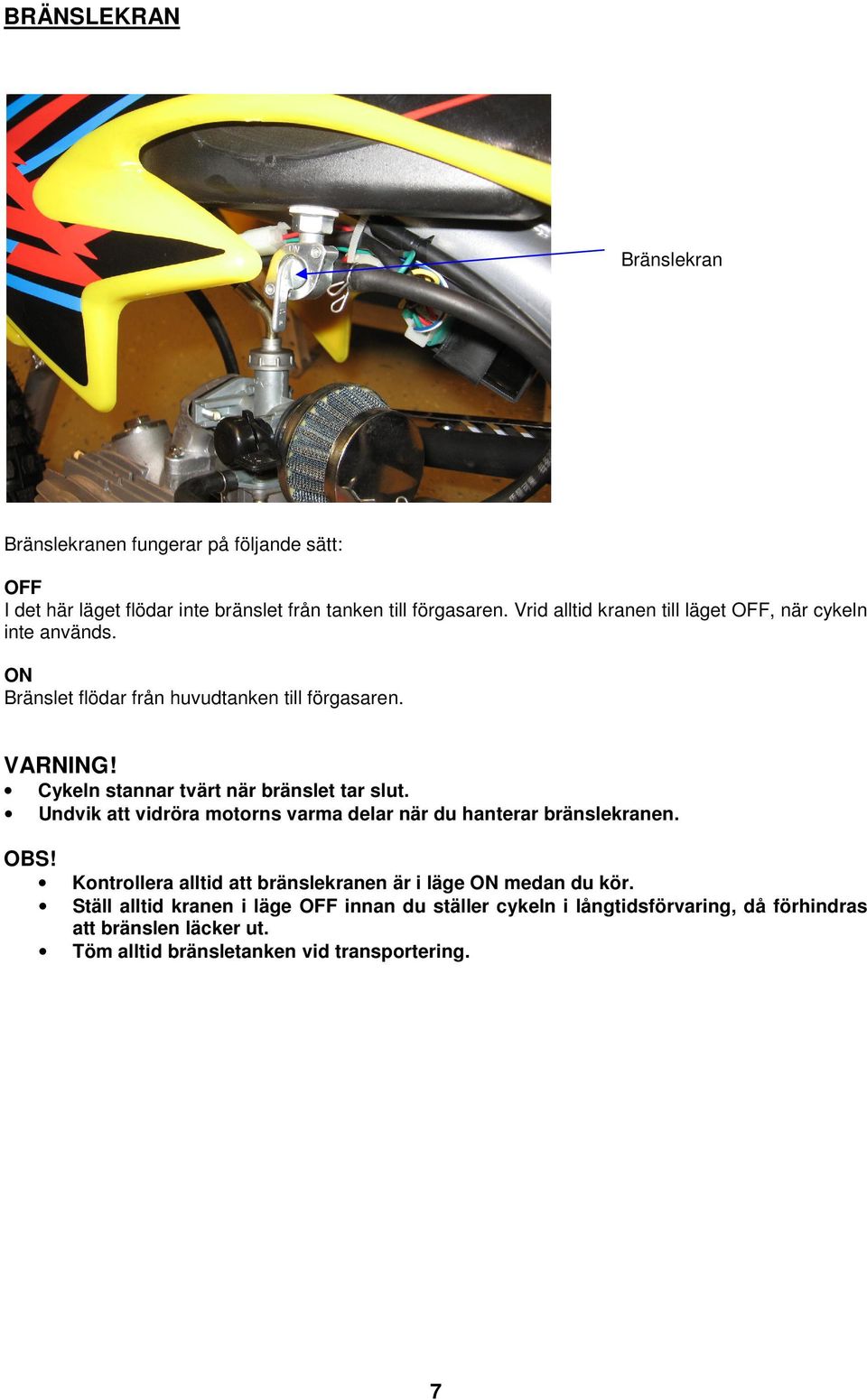 Cykeln stannar tvärt när bränslet tar slut. Undvik att vidröra motorns varma delar när du hanterar bränslekranen.