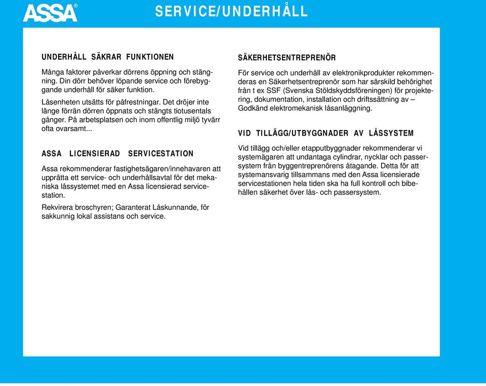 .. ASSA LICENSIERAD SERVICESTATION Assa rekommenderar fastighetsägaren/innehavaren att upprätta ett service- och underhållsavtal för det mekaniska låssystemet med en Assa licensierad servicestation.