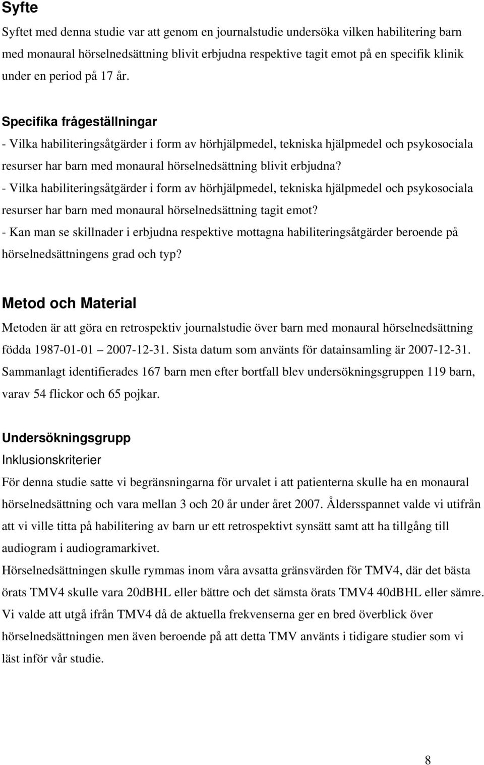 Specifika frågeställningar - Vilka habiliteringsåtgärder i form av hörhjälpmedel, tekniska hjälpmedel och psykosociala resurser har barn med monaural hörselnedsättning blivit erbjudna?