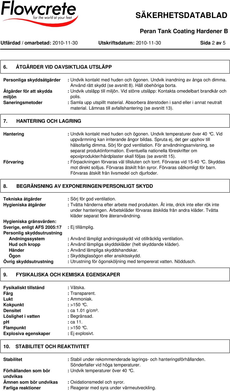 : Samla upp utspillt material. Absorbera återstoden i sand eller i annat neutralt material. Lämnas till avfallshantering (se avsnitt 13). 7.